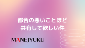 138-都合の悪いことほど共有して欲しい件