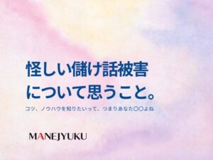 155-怪しい儲け話被害について思うこと。 コツ、ノウハウを知りたいってつまりあなた〇〇よね