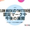 173-Elon MuskのTwitter社認証マークや今後の展開