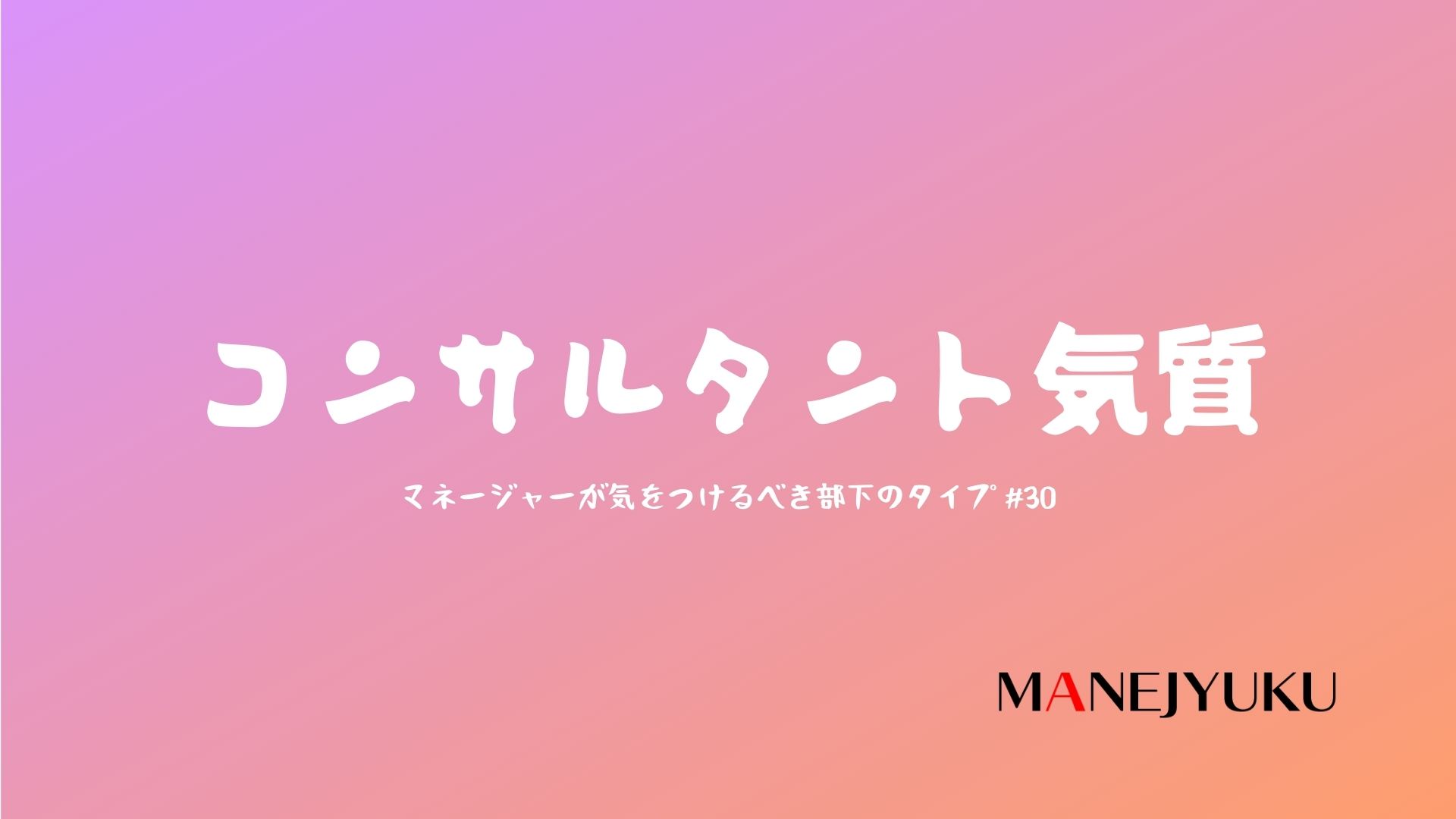 30-マネージャーが気をつけるべき部下のタイプ：コンサルタント気質