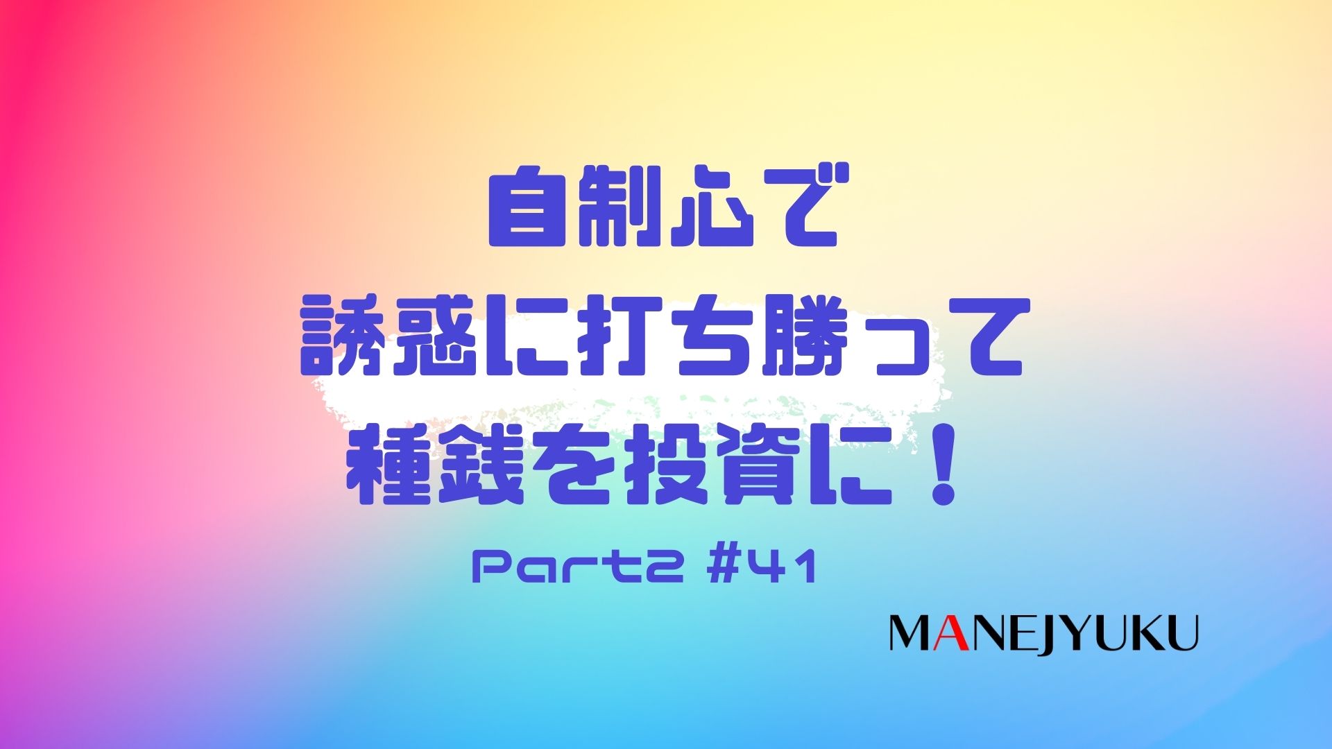 41-自制心で誘惑に打ち勝って種銭を投資に！習慣見直しなんとなくコンビニはNG-Part2