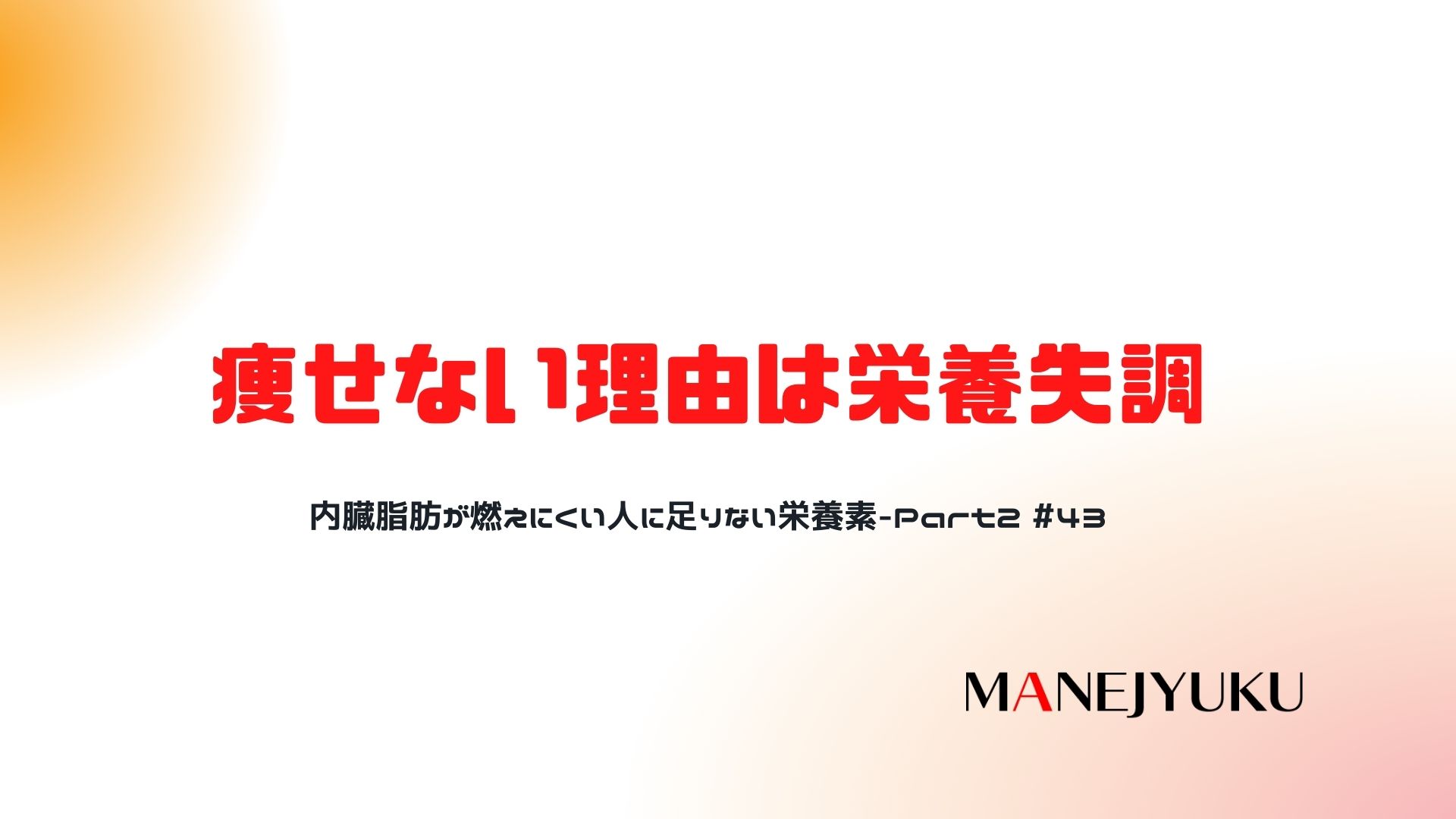 43-痩せない理由は栄養失調。内臓脂肪が燃えにくい人に足りない栄養素-Part2