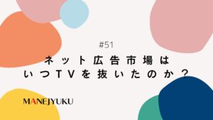 51-ネット広告市場はいつTVを抜いたのか？