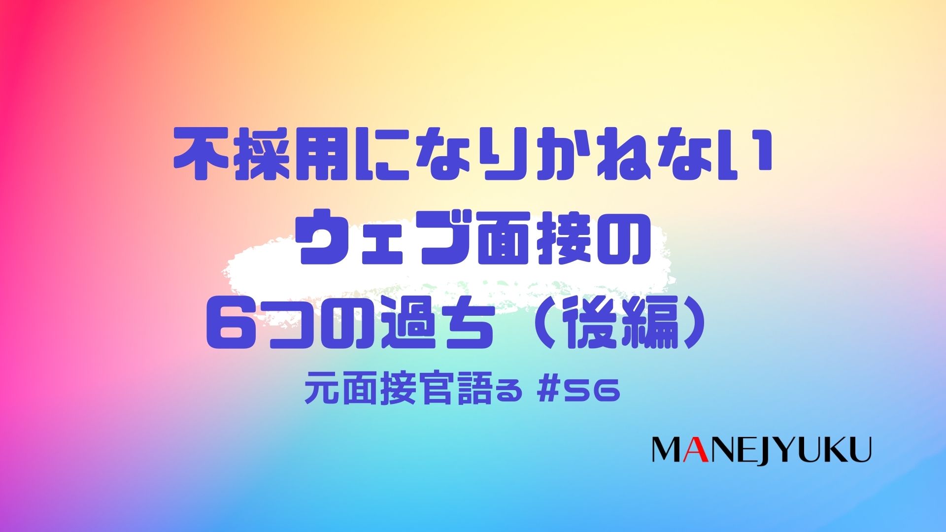 56-不採用になりかねないウェブ面接の6つの過ちについて面接官だった立場で語る（後編）