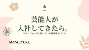 59-芸能人が入社してきたら。マネージャーが心掛けるべき職場環境づくり